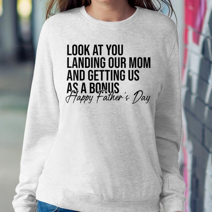 Look At You Landing Our Mom And Getting Us As A Bonus Dad Women Sweatshirt Unique Gifts