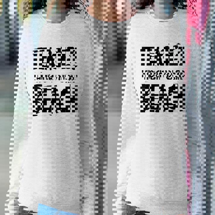 Teach I Thought You Said Beach Teacher Back To School Women Sweatshirt Unique Gifts