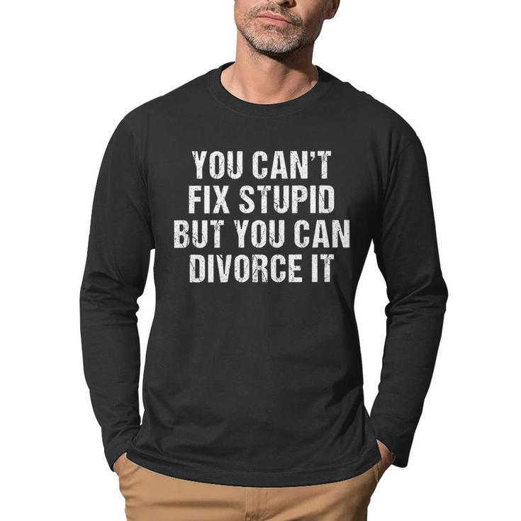 Divorce Party You Cant Fix Stupid But You Can Divorce It Fun   It Gifts Men Graphic Long Sleeve T-shirt