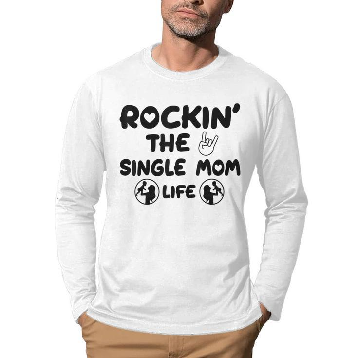 Rockin The Single Mom Life Assistance For Single Mothers  Gifts For Mom Funny Gifts Men Graphic Long Sleeve T-shirt