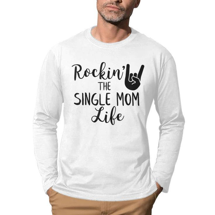 Rockin The Single Mom Life Family  Gifts For Mom Funny Gifts Men Graphic Long Sleeve T-shirt