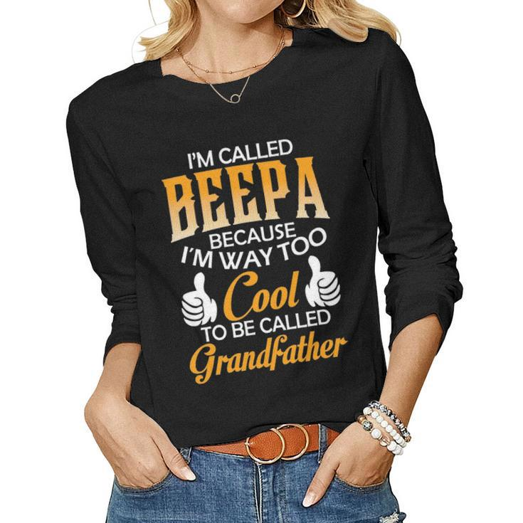 Beepa Grandpa Gift Im Called Beepa Because Im Too Cool To Be Called Grandfather Women Graphic Long Sleeve T-shirt