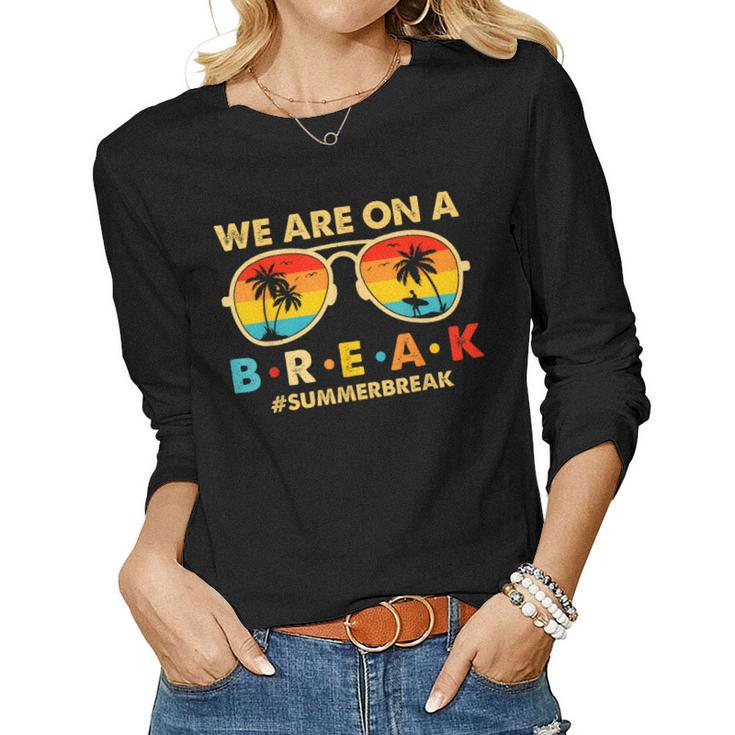 We Are On A Break Teacher Retro Glasses Summer Break Women Long Sleeve T-shirt