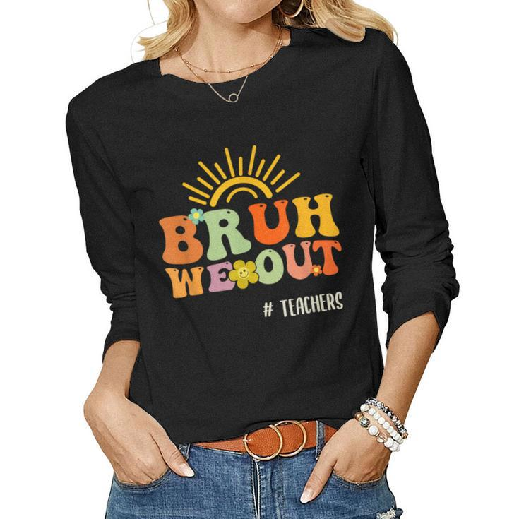 Bruh We Out Teachers End Of School Year Last Day Of School Women Long Sleeve T-shirt