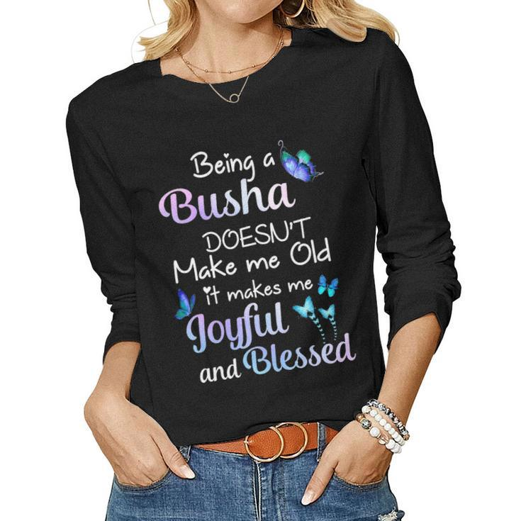 Busha Grandma Gift Being A Busha Doesnt Make Me Old Women Graphic Long Sleeve T-shirt