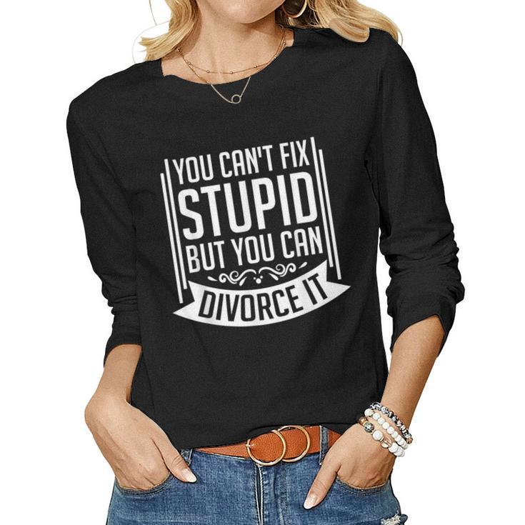 You Cant Fix Stupid But You Can Divorce It - It Women Long Sleeve T-shirt
