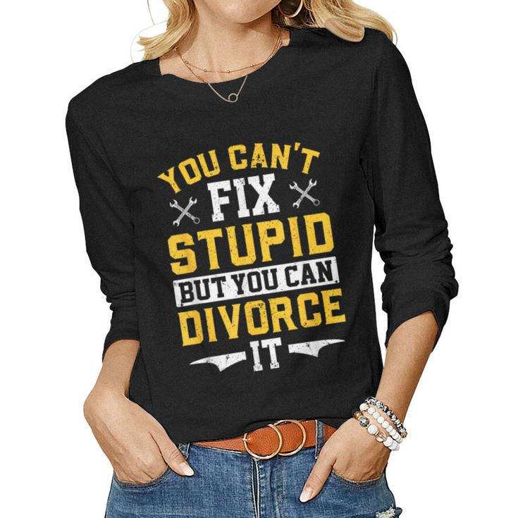 You Cant Fix Stupid But You Can Divorce Divorce Party Party Women Long Sleeve T-shirt