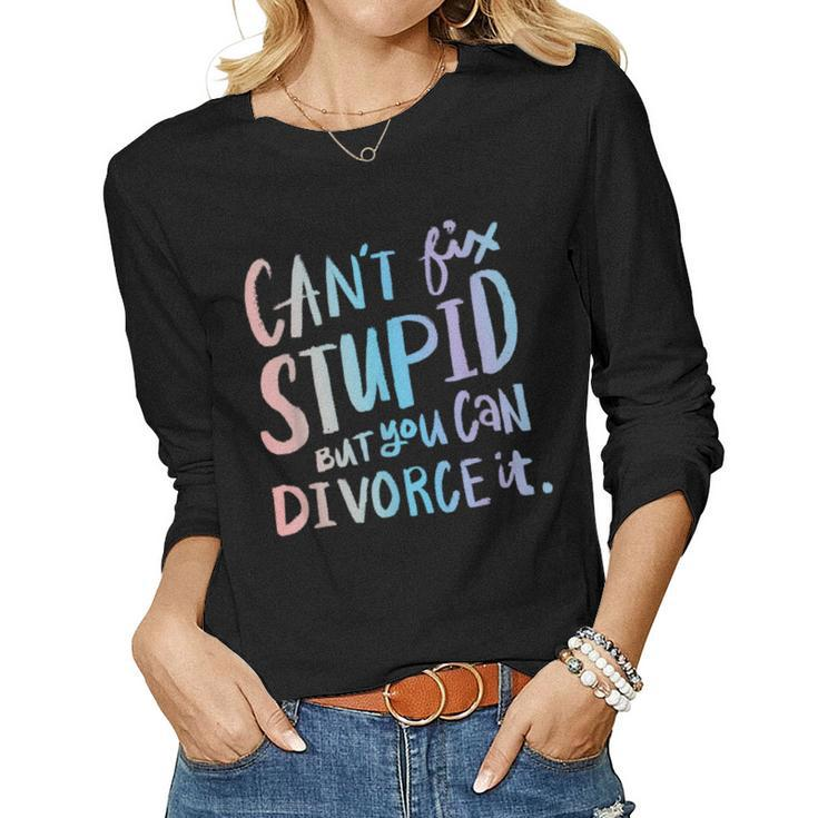 Cant Fix Stupid But You Can Divorce It - Quote Humor Humor Women Long Sleeve T-shirt