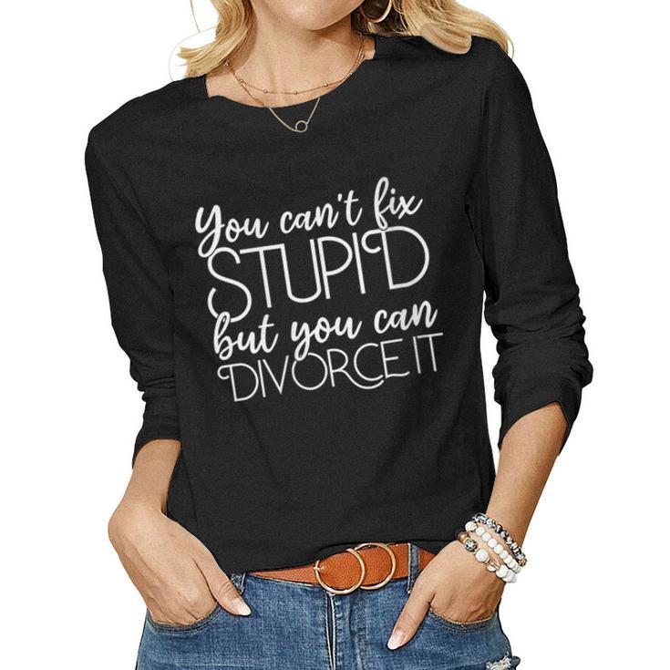 Divorce You Cant Fix Stupid But You Can Divorce It It Women Long Sleeve T-shirt