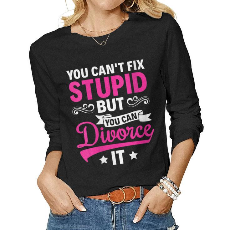 Ex Wife You Cant Fix Stupid But You Can Divorce It For Wife Women Long Sleeve T-shirt