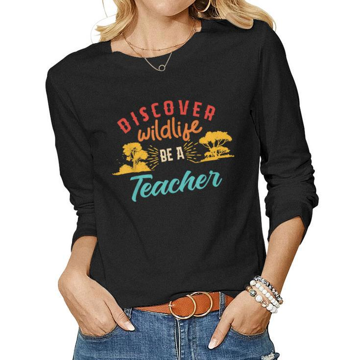 Funny Discover Wildlife Be A Teacher  Women Graphic Long Sleeve T-shirt