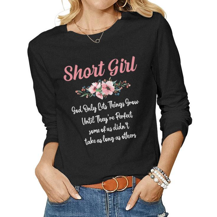 Short Girls God Only Lets Things Grow Until Theyre Perfect Women Long Sleeve T-shirt