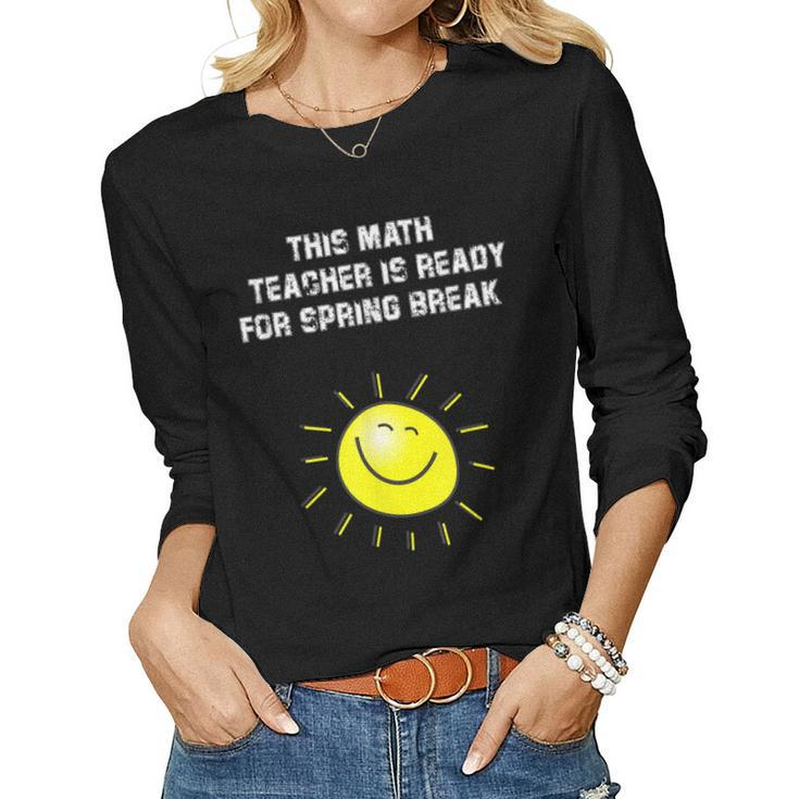 This Math Teacher Is Ready For Spring Break Women Long Sleeve T-shirt