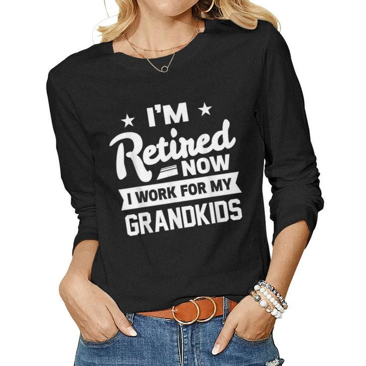 Retired Now I Work For My Grandkids Funny Retirement Grandpa  Gift For Mens Women Graphic Long Sleeve T-shirt