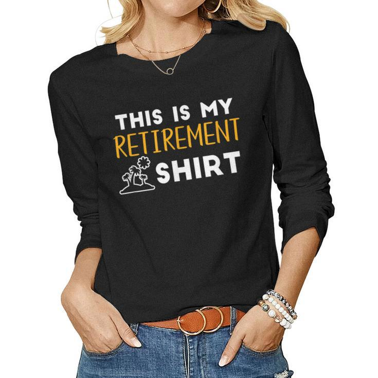 This Is My Retirement Humor Retired 2023 Men Women Women Long Sleeve T-shirt
