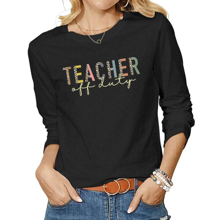Teacher Off Duty Leopard Last Day Of School Teacher Summer Women Long Sleeve T-shirt