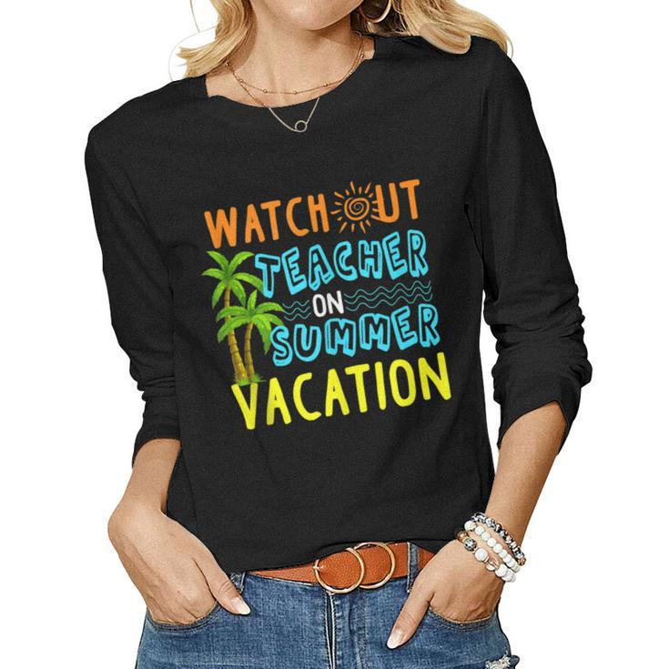 Watch Out Teacher On Summer Vacation T Women Long Sleeve T-shirt