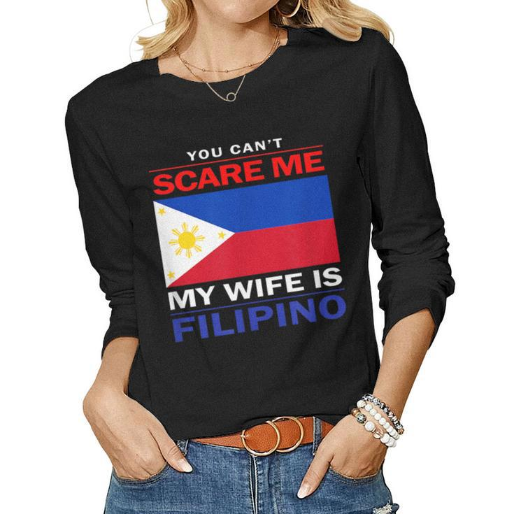 You Cant Scare Me My Wife Is Filipino Funny Husbands  Women Graphic Long Sleeve T-shirt