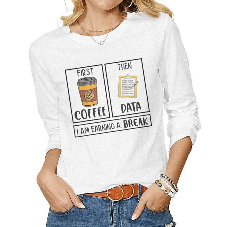 First Coffee Then Data Iam Earning A Break Teacher Women Long Sleeve T-shirt
