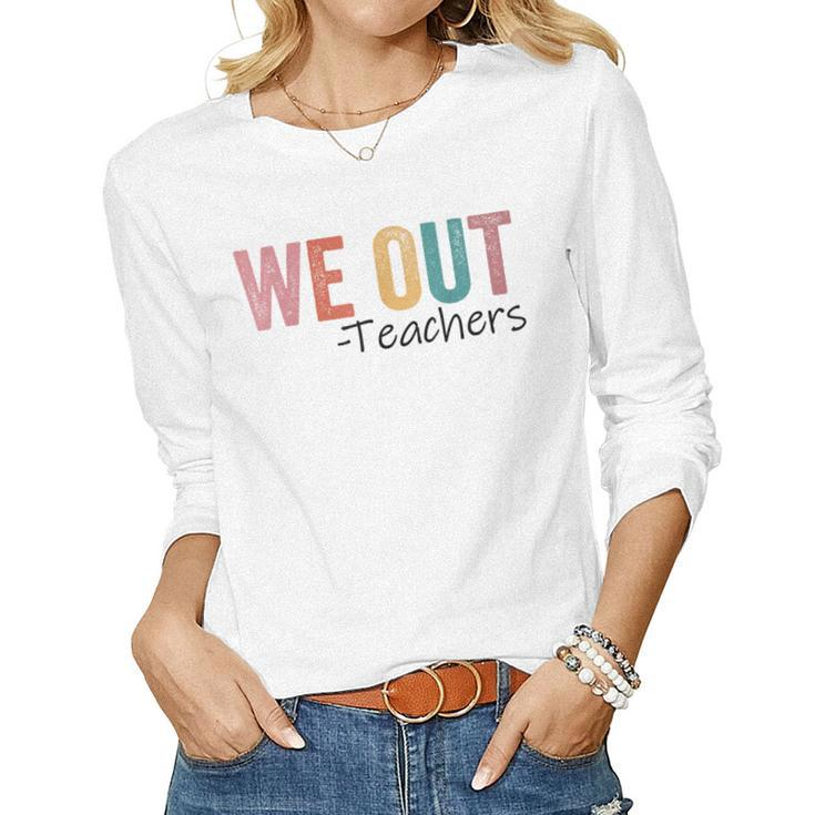 We Out Teachers End Of School Year Happy Last Day Of School Women Graphic Long Sleeve T-shirt