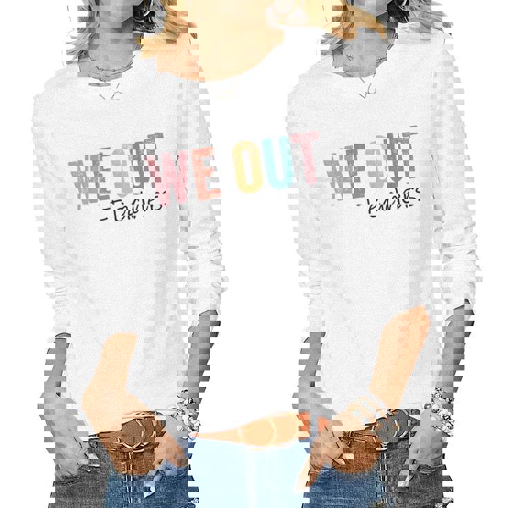 We Out Teachers End Of School Year Happy Last Day Of School Women Graphic Long Sleeve T-shirt
