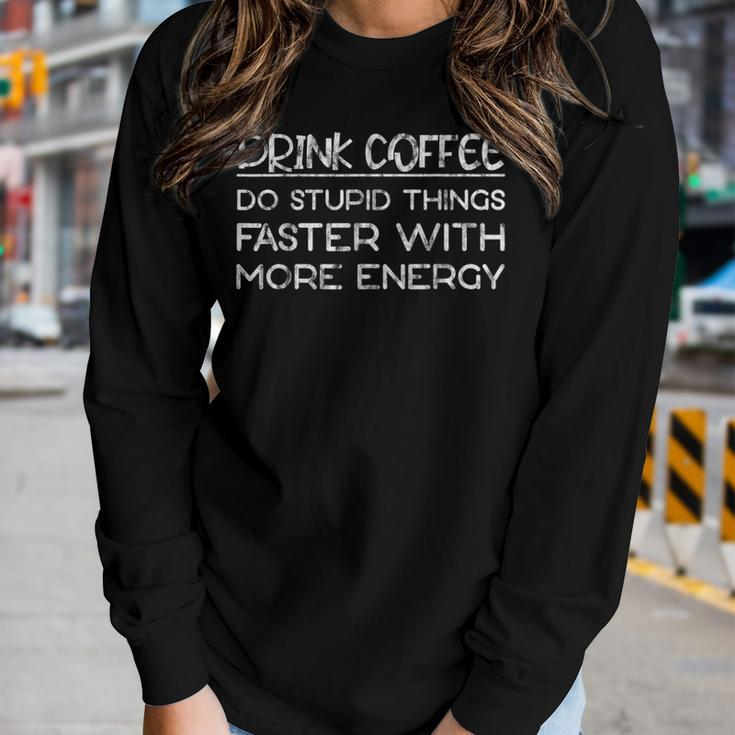 Drink Coffee Do Stupid Things Faster With More Energy  Gift For Women Women Graphic Long Sleeve T-shirt Gifts for Her