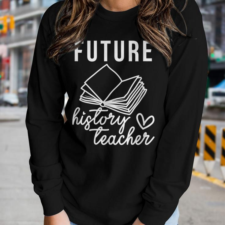 Future History Teacher Nice Gift For College Student Women Graphic Long Sleeve T-shirt Gifts for Her