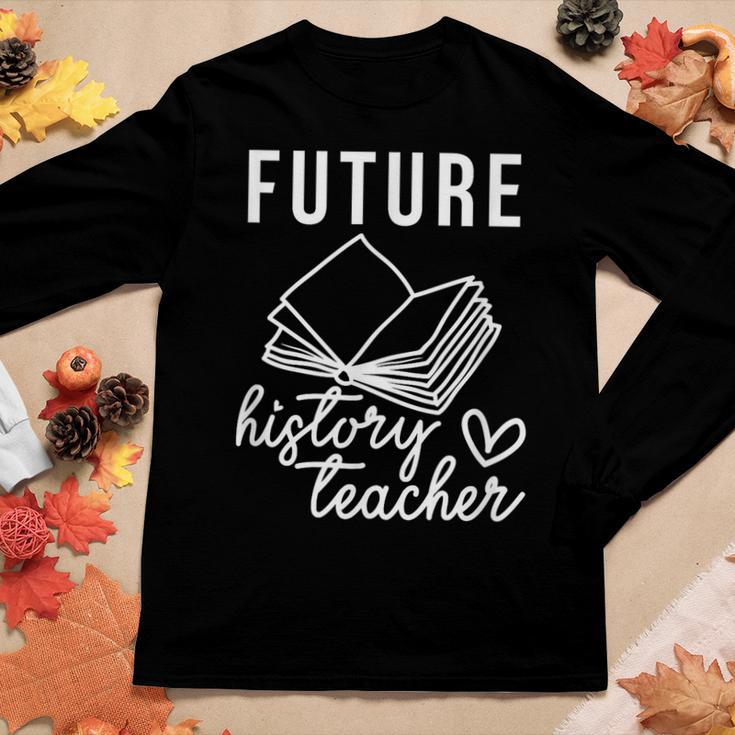 Future History Teacher Nice Gift For College Student Women Graphic Long Sleeve T-shirt Funny Gifts