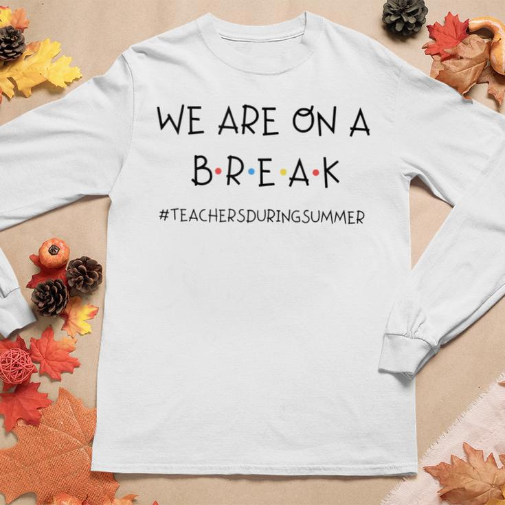 We Are On A Break Teachers During Summer Women Long Sleeve T-shirt Unique Gifts