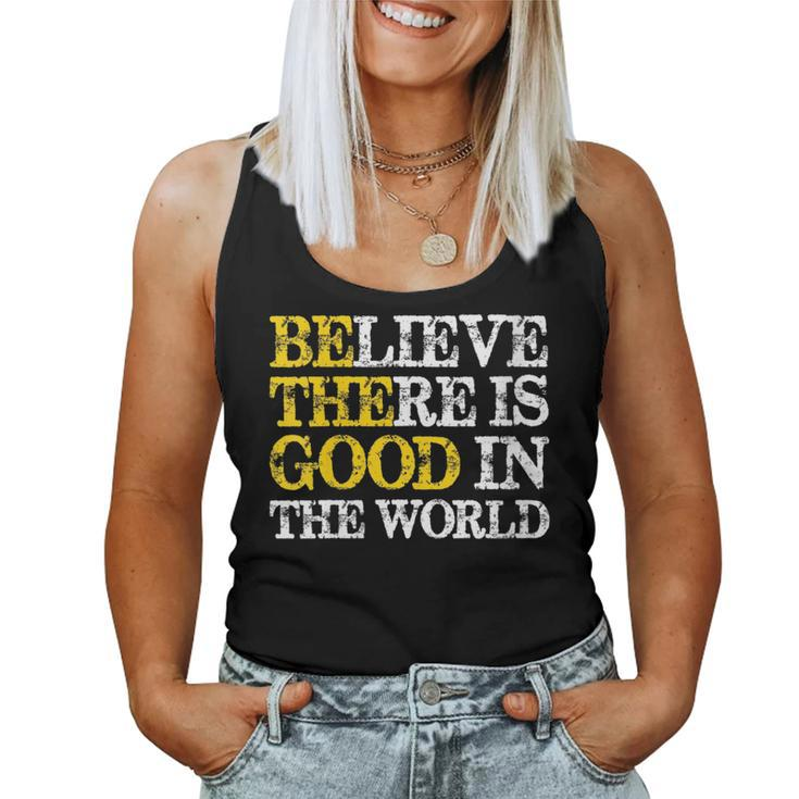 Believe There Is Good In The World - Be The Good Positive Believe Women Tank Top