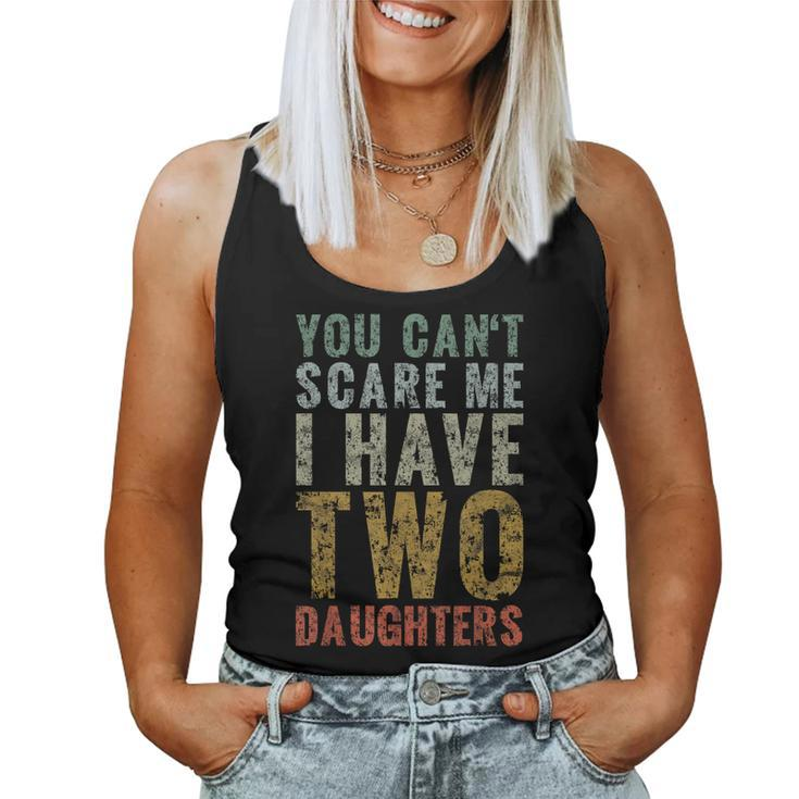 You Cant Scare Me I Have Two Daughters Girl Dad Father Day Women Tank Top