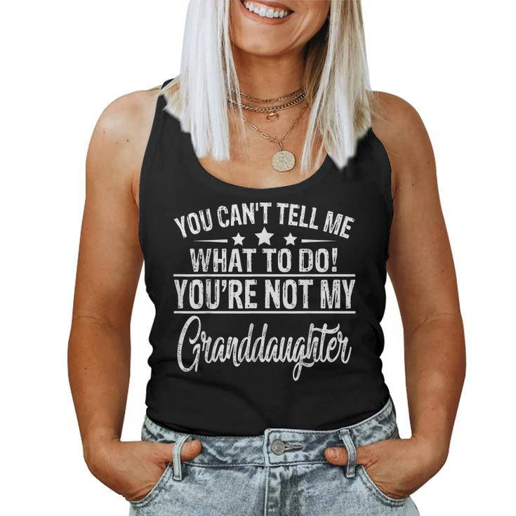You Cant Tell Me What To Do Youre Not My Granddaughter Women Tank Top