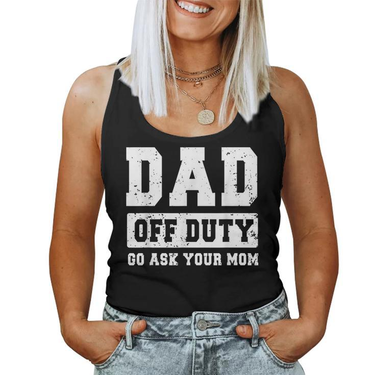 Dad Off Duty Go Ask Your Mom Vintage Fathers Day Women Tank Top