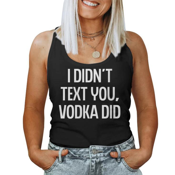 I Didnt Text You Vodka Did College Humor Alcohol Novelty Women Tank Top
