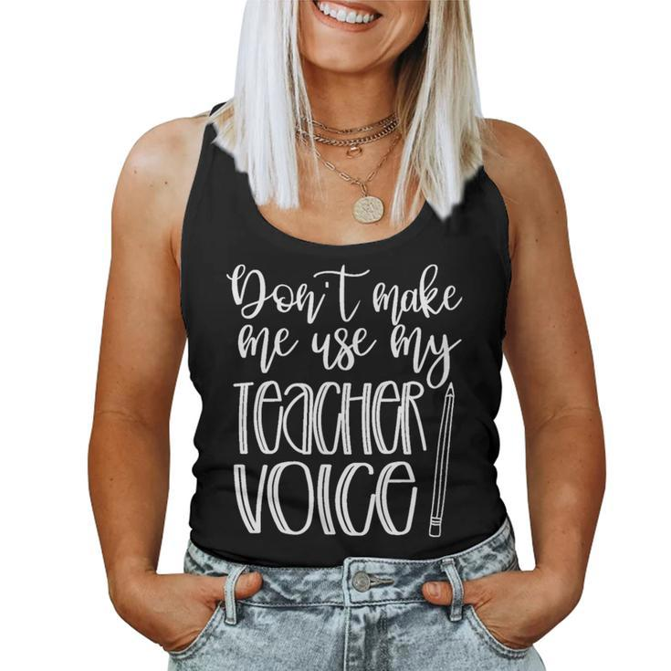 Don't Make Me Use My Teacher Voice Great For Teachers Women Tank Top