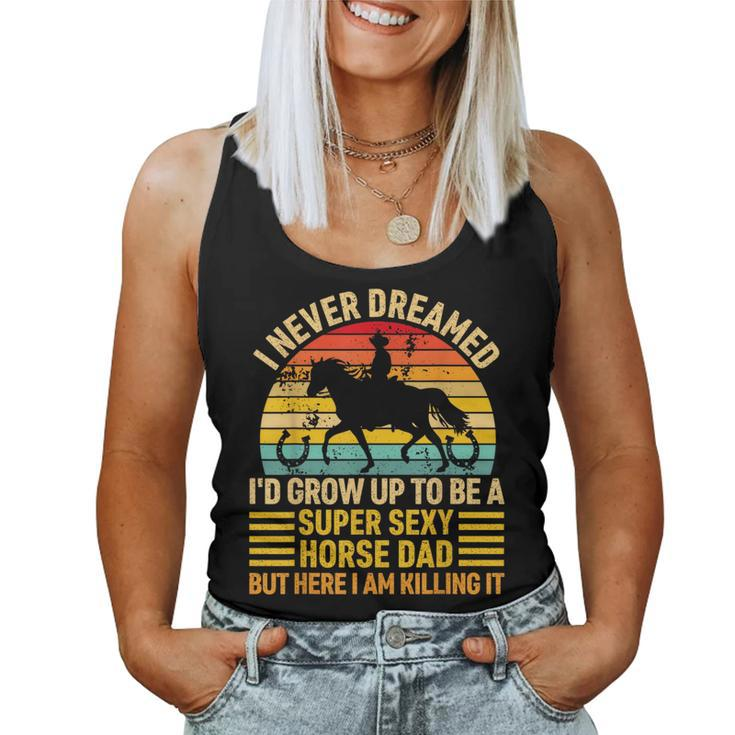 I Never Dreamed Id Grow Up To Be A Super Sexy Horse Dad Women Tank Top