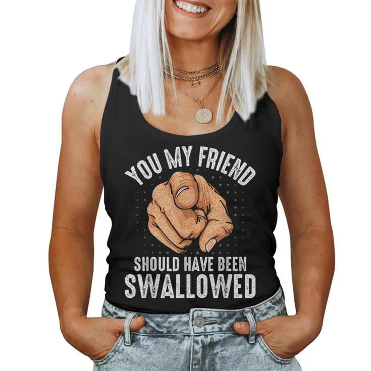 You My Friend Should Have Been Swallowed Sarcastic Women Tank Top