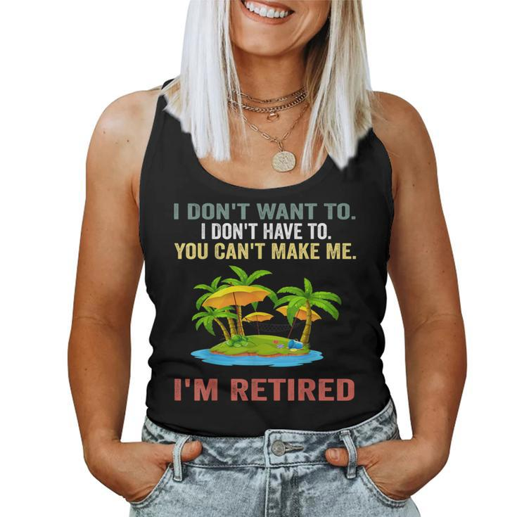 I Don't Want To Have You Can't Make Me I'm Retired Women Tank Top