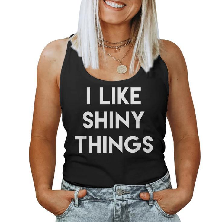 Sarcastic Humor Saying I Like Shiny Things Cool Quote Women Tank Top