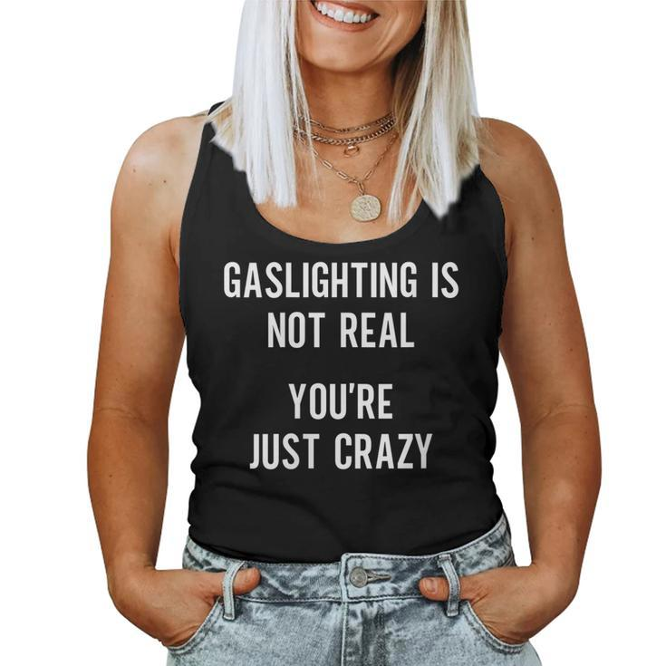 Gaslighting Is Not Real Youre Just Crazy Sarcasm Sarcasm Women Tank Top