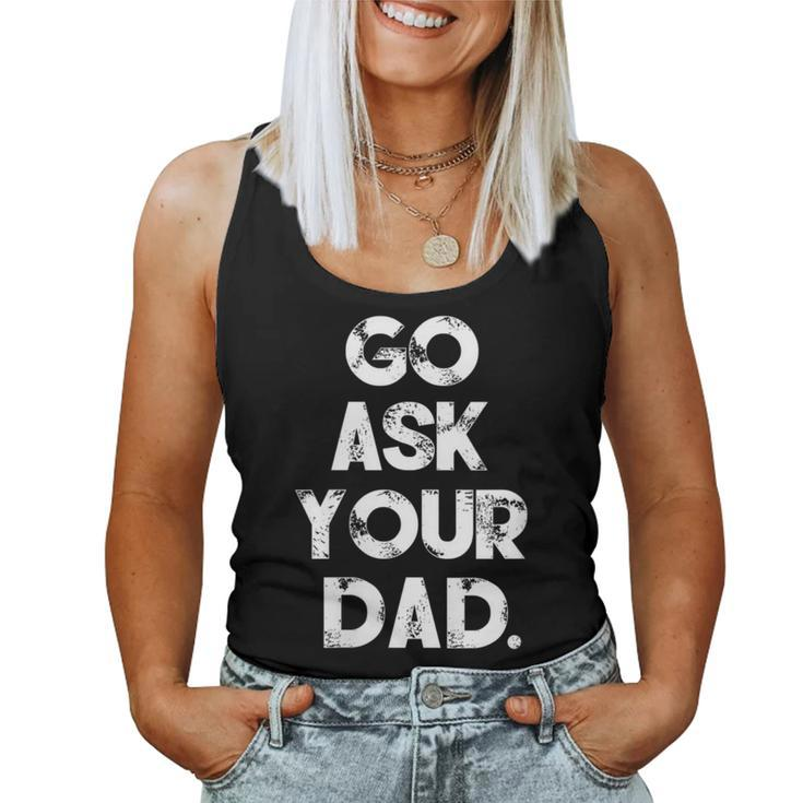 Go Ask Your Dad Cute Mother's Day Mom Parenting Women Tank Top