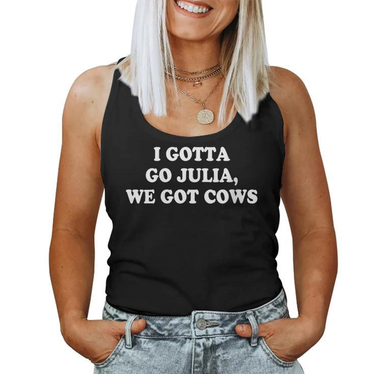I Gotta Go Julia We Got Cows Apparel For Cows Lovers Women Tank Top