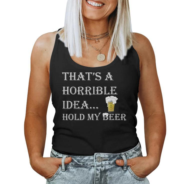 Horrible Idea Hold My Beer Drinking Adult Humor July 4 Drinking s Women Tank Top