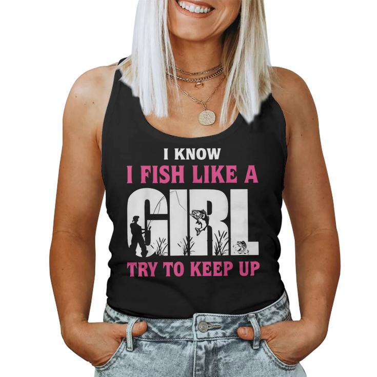 I Know I Fish Like A Girl Try To Keep Up Funny Quotes  Women Tank Top Weekend Graphic