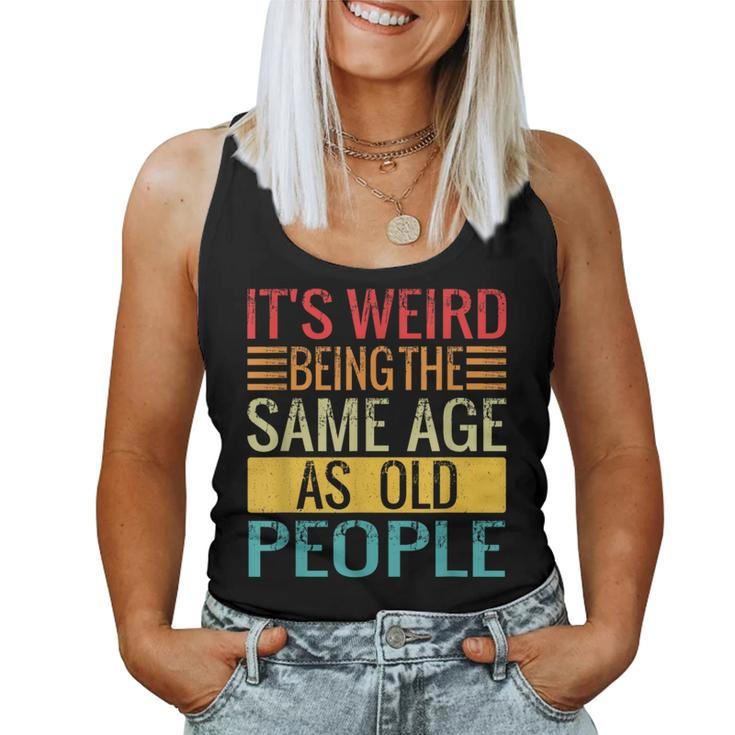 Its Weird Being The Same Age As Old People Quotes Women Tank Top