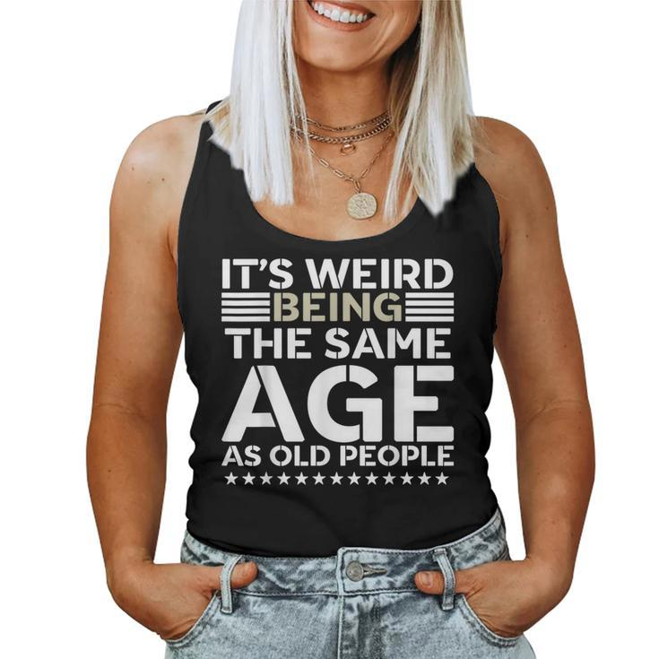 Its Weird Being The Same Age As Old People Funny Retro  Women Tank Top
