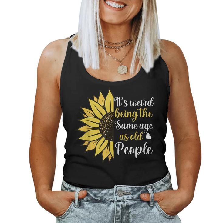 It's Weird Being The Same Age As Old People Sunflower Women Tank Top
