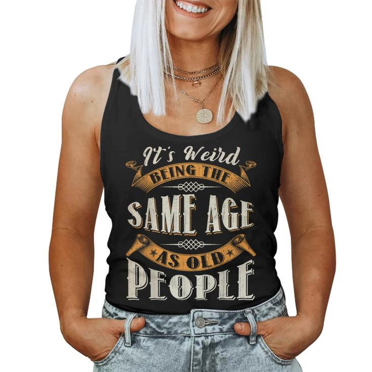 It's Weird Being The Same Age As Old People Retro Sarcastic Women Tank Top
