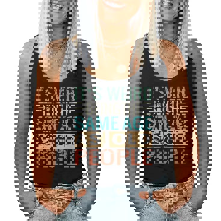 Its Weird Being The Same Age As Old People Sarcastic Retro s For Old People Women Tank Top