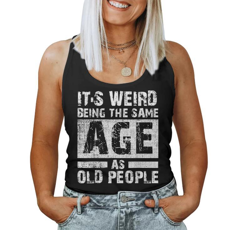 Its Weird Being The Same Age As Old People Funny Vintage  Women Tank Top Weekend Graphic